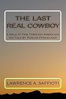 The Last Real Cowboy: An Anecdotal Biography 148259286X Book Cover
