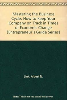 Mastering the Business Cycle: How to Keep Your Company on Track in Times of Economic Change (Entrepreneur's Guide Series)