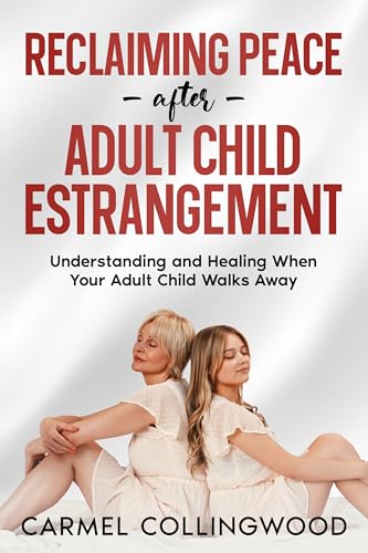 Reclaiming Peace After Adult Child Estrangement: Understanding and healing When Your Adult Child Walks Away (Holistic Guides)