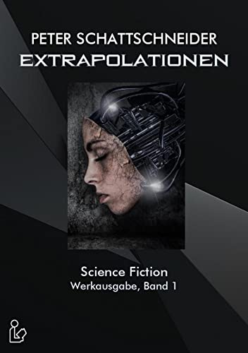 EXTRAPOLATIONEN - SCIENCE FICTION - WERKAUSGABE, BAND 1: Ausgewählte Erzählungen und Kurzgeschichten