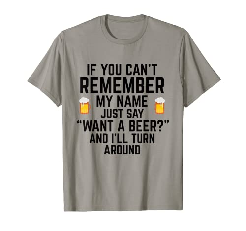 Si no puedes recordar mi nombre, solo di Quiero una bebida de cerveza Camiseta