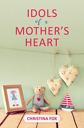 Idols of a Mother’s Heart (Focus for Women)