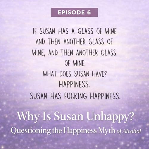 Why is Susan so Unhappy? Questioning the Happiness Myth of Alcohol