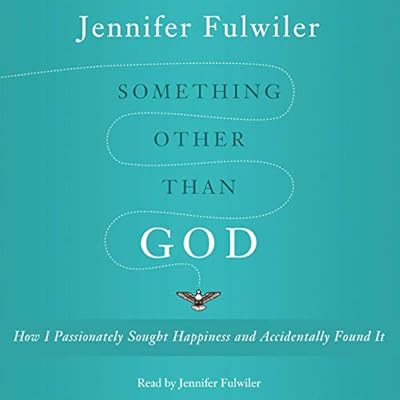 Something Other Than God: How I Passionately Sought Happiness and Accidentally Found It