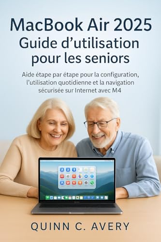 livre MacBook Air 2025 Guide d'utilisation pour les seniors: Aide étape par étape pour la configuration, l'utilisation quotidienne et la navigation sécurisée sur Internet avec M4