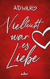 wilkins  Vielleicht war es Liebe: Eine Liebesgeschichte