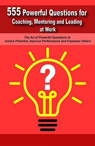 Powerful Questions In Coaching, Mentoring And Leading At Work: The Art Of Asking Powerful Questions To Unlock Potential, Improve Performance And Empower Others #TOP8
