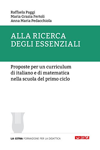  Alla ricerca degli essenziali. Proposte per un curriculum di italiano e di matematica nella scuola del primo ciclo