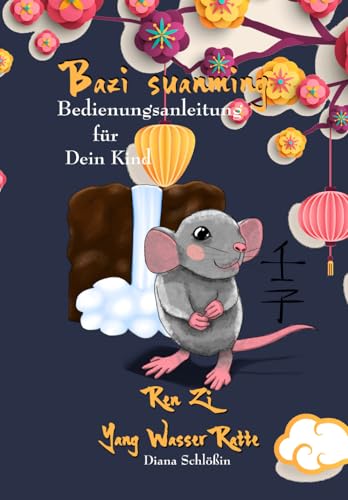 Bazi suanming Bedienungsanleitung für Dein Kind: Yang Wasser Ratte (Bazi suanming Bedienungsanleitung für Dein Kind in Farbe)