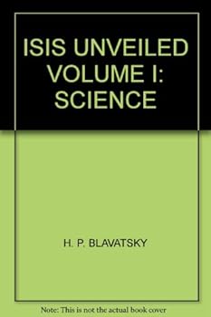 ISIS UNVEILED VOLUME I: SCIENCE
