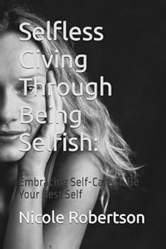 Paperback Selfless Giving Through Being Selfish:: Embracing Self-Care to Be Your Best Self Book