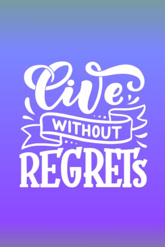  Live Without Regrets: Lined Notebook Journal with Inspirational Quotes for Motivation & Productivity