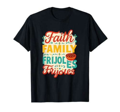 Faith, Family, Frijoles, Hispanic Heritage with Latin Flavor T-Shirt