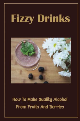 Fizzy Drinks: How To Make Quality Alcohol…