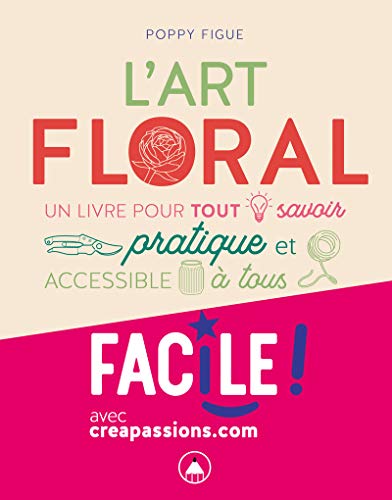L'Art floral - Un livre pur tout savoir pratique et accessible à tous: Avec creapassions.com