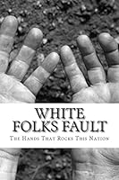 white folks fault: The Hands That Rocks This Nation 1515298817 Book Cover