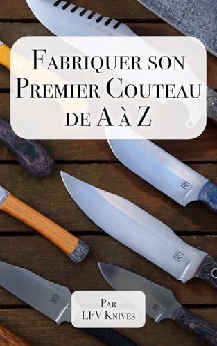 Fabriquer son Premier Couteau de A à Z