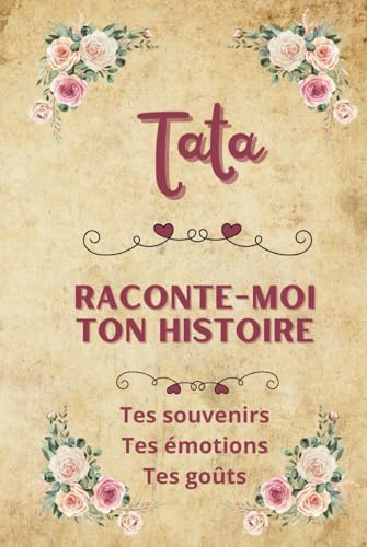 Tata raconte-moi ton histoire: Carnet de souvenirs à partager | Cadeau original pour la meilleure des tatas (French Edition)