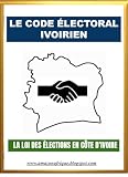 Le Code Electoral Ivoirien: La Loi des Elections en Cote d'Ivoire (French Edition)