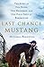 Last Chance Mustang: The Story of One Horse, One Horseman, and One Final Shot at Redemption