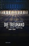 Die Treuhand: Idee - Praxis - Erfahrung 1990-1994
