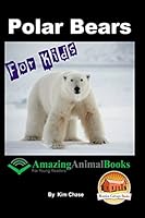 Polar Bears for Kids - Amazing Animal Books for Young Readers 1517398533 Book Cover