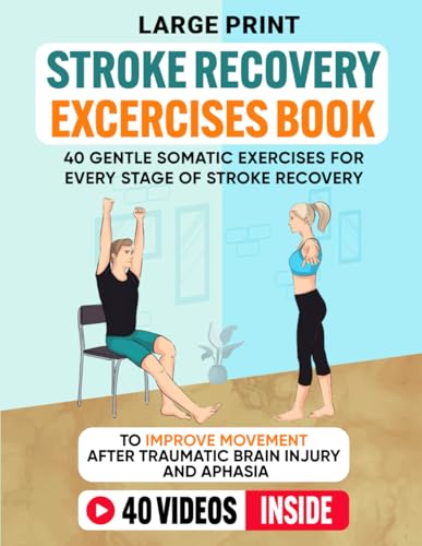 Stroke Recovery Exercises Book (Large Print): 40 Gentle Somatic Exercises for Every Stage of Stroke Recovery To Improve Movement After Traumatic Brain Injury and Aphasia