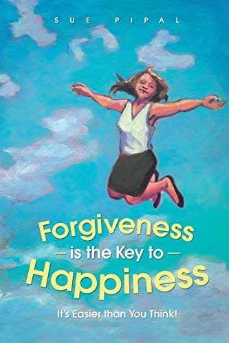 Forgiveness Is the Key to Happiness: It’S Easier Than You Think!