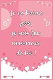 Je ne t’aime pas, je suis fou amoureux de toi: Idée originale de cadeau parfait pour exprimer l'amour à votre femme, épouse, partenaire ou fiancée