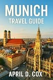 Munich Travel Guide: Top Attractions, Museums and Galleries, Historic Sites,Parks and Outdoors, Food and...