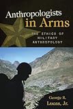 Anthropologists in Arms: The Ethics of Military Anthropology (Claremont Institute Series on Statesmanship and Political Philosophy)