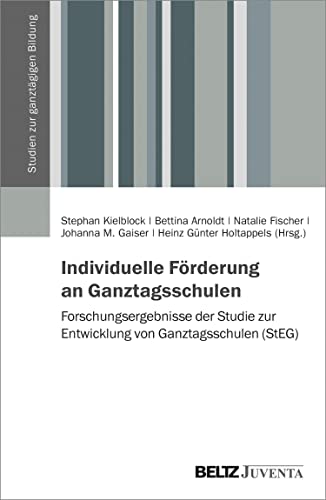 Individuelle Förderung an Ganztagsschulen: Forschungsergebnisse der Studie zur Entwicklung von Ganztagsschulen (StEG) (Studien zur ganztägigen Bildung)