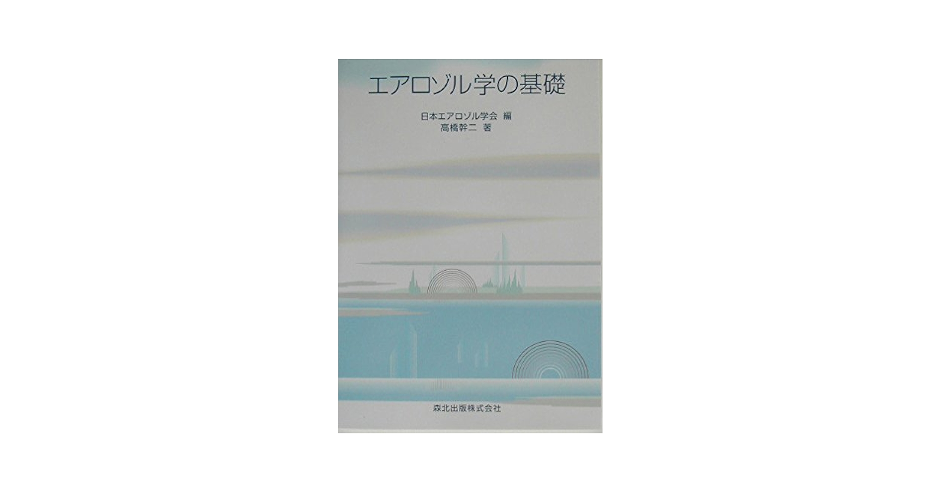 ＯＤ＞エアロゾル学の基礎/森北出版/日本エアロゾル学会（単行本） エアロゾル学の基礎 | 高橋 幹二, 日本エアロゾル学会 |本