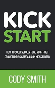 Paperback Kick Start: How to Successfully Fund Your First Crowdfunding Campaign on Kickstarter Book