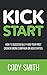 Kick Start: How to Successfully Fund Your First Crowdfunding Campaign on Kickstarter