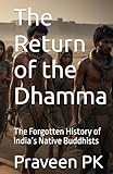 The Return of the Dhamma: The Forgotten History of Indias Native Buddhists (History and Future of Scientific Buddhism)