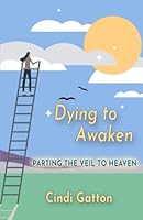 Dying to Awaken: Parting the Veil to Heaven B0FLSR3FR9 Book Cover