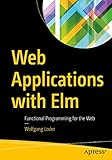 Web Applications with Elm: Functional Programming for the Web