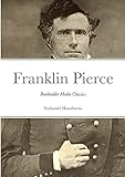 The Life of Franklin Pierce: Burkholder Media Classics