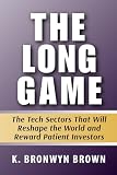 The Long Game: The Tech Sectors That Will Reshape the World and Reward Patient Investors: A Guide to Long-Term Investing in Quantum Computing, ... 2026 to 2040 (Advanced AI Investing Series)
