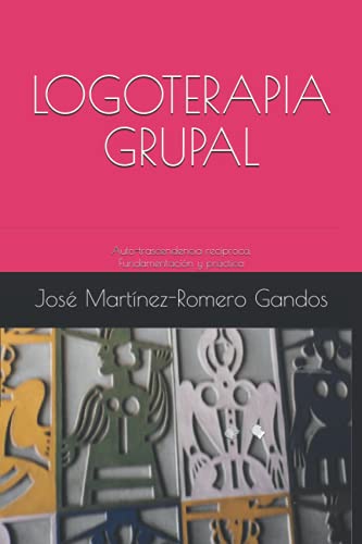 LOGOTERAPIA GRUPAL: Auto-trascendencia recíproca. Fundamentación y práctica. (Spanish Edition)