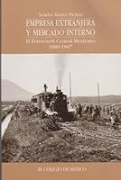 Empresa Extranjera y Mercado Interno: El Ferroarril Central Mexicano (1880-1920) 9681206444 Book Cover