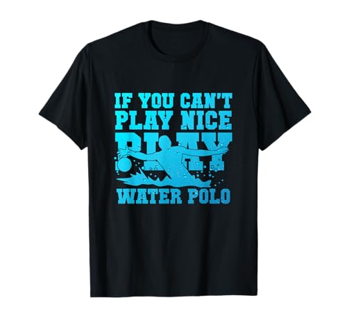 Camiseta If You Can't Play Nice Tees: Play Waterpolo Camiseta