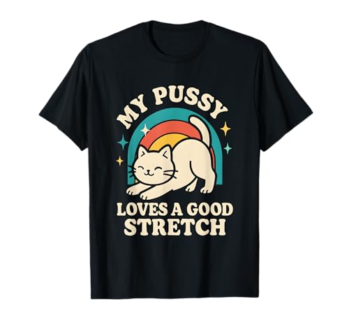 My Pussy Loves a Good Stretch Crude Adult Humor Women Cat T-Shirt