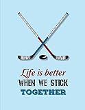 Life Is Better When We Stick Together: Hockey Notebook | Composition book with 120 pages, 8,5x11 inches | Gift for Hockey lovers and fans