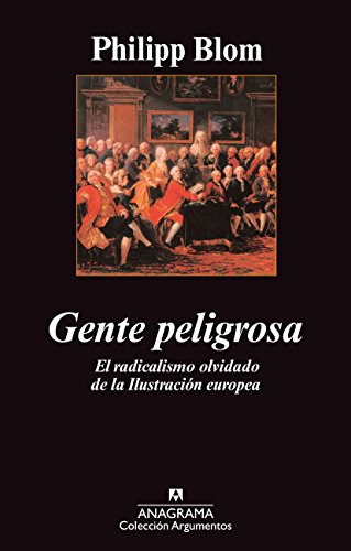 Gente peligrosa: El radicalismo olvidado de la Ilustración europea.: 438 (Argumentos)