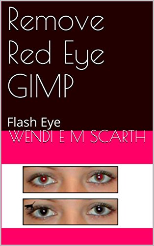 Remove Red Eye GIMP: Flash Eye (GIMP Made Easy by Wendi E M Scarth Book 25)