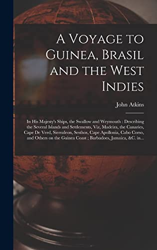 A Voyage to Guinea, Brasil and the West Indies; in His Majesty's Ships, the Swallow and Weymouth: Describing the Several Islands and Settlements, Viz, ... Cape Apollonia, Cabo Corso, and Others On...