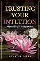 Trusting Your Intuition: And Connecting To Your Spirit Within B0DDY2Z7V7 Book Cover