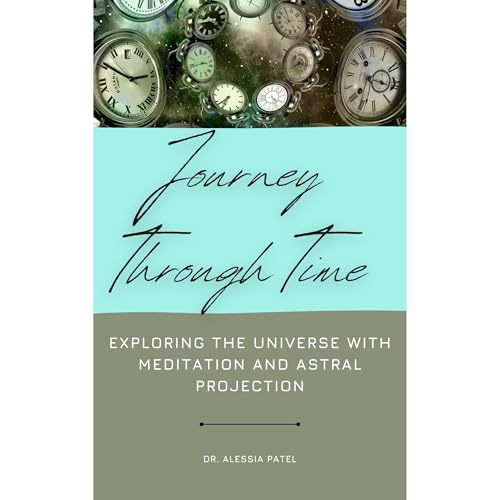 Journey Through Time: Exploring the Universe with Meditation and Astral Projection Audiolibro Por dr. Alessia Patel arte de p